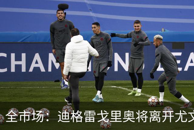 全市场：迪格雷戈里奥将离开尤文，最可能的去处仍是英超